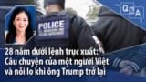 28 năm dưới lệnh trục xuất: Câu chuyện của một người Việt và nỗi lo khi ông Trump trở lại